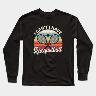 Cool Racquetball Coach With Saying I Can't I Have Racquetball Long Sleeve T-Shirt